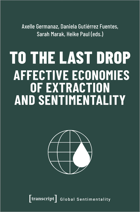 To the Last Drop – Affective Economies of Extraction and Sentimentality