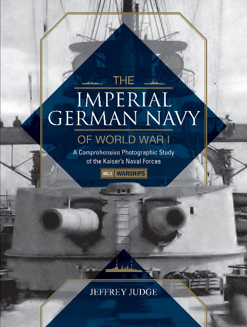 The Imperial German Navy of World War I: A Comprehensive Photographic Study of the Kaiserâs Naval Forces