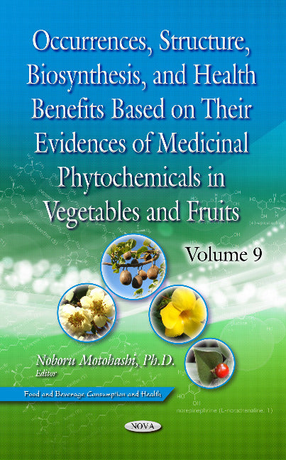 Occurrences, Structure, Biosynthesis, and Health Benefits Based on Their Evidences of Medicinal Phytochemicals in Vegetables and Fruits. Volume 9