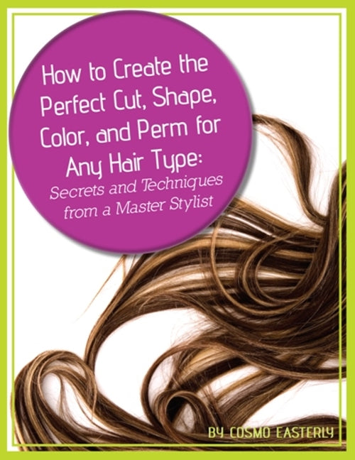 How to Create the Perfect Cut, Shape, Color & Perm for Any Hair Type