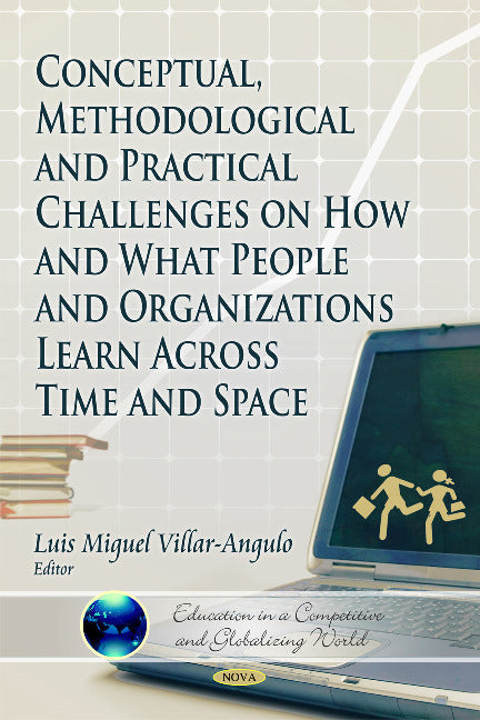 Conceptual, Methodological & Practical Challenges on How & What People & Organizations Learn Across Time & Space