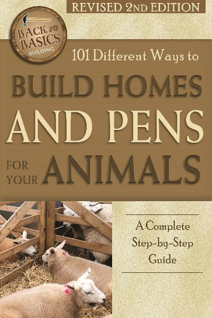 101 Different Ways to Build Homes & Pens for Your Animals