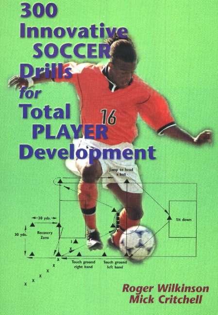 300 Innovative Soccer Drills for Total Player Development