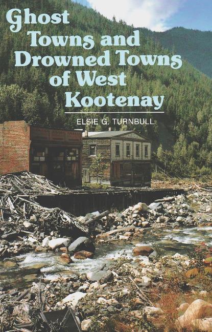 Ghost Towns & Drowned Towns of West Kootenay