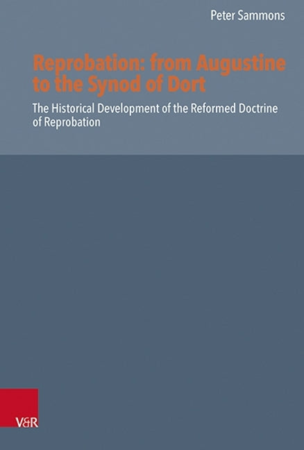 Reprobation -- from Augustine to the Synod of Dort