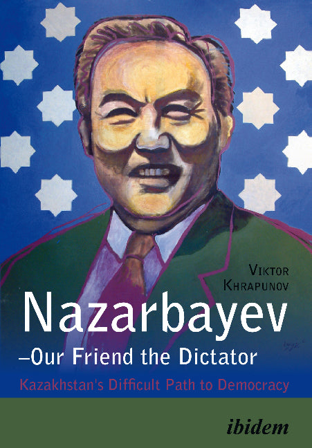 Nazarbayev - Our Friend the Dictator