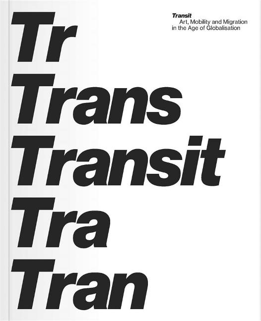 Transit Art, Mobility and Migration in the Age of Globalisation